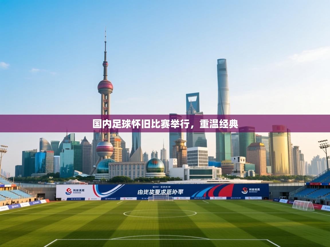 国内足球怀旧比赛举行，重温经典  第1张