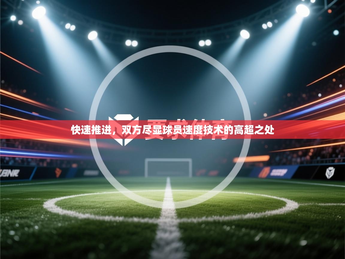 快速推进，双方尽显球员速度技术的高超之处