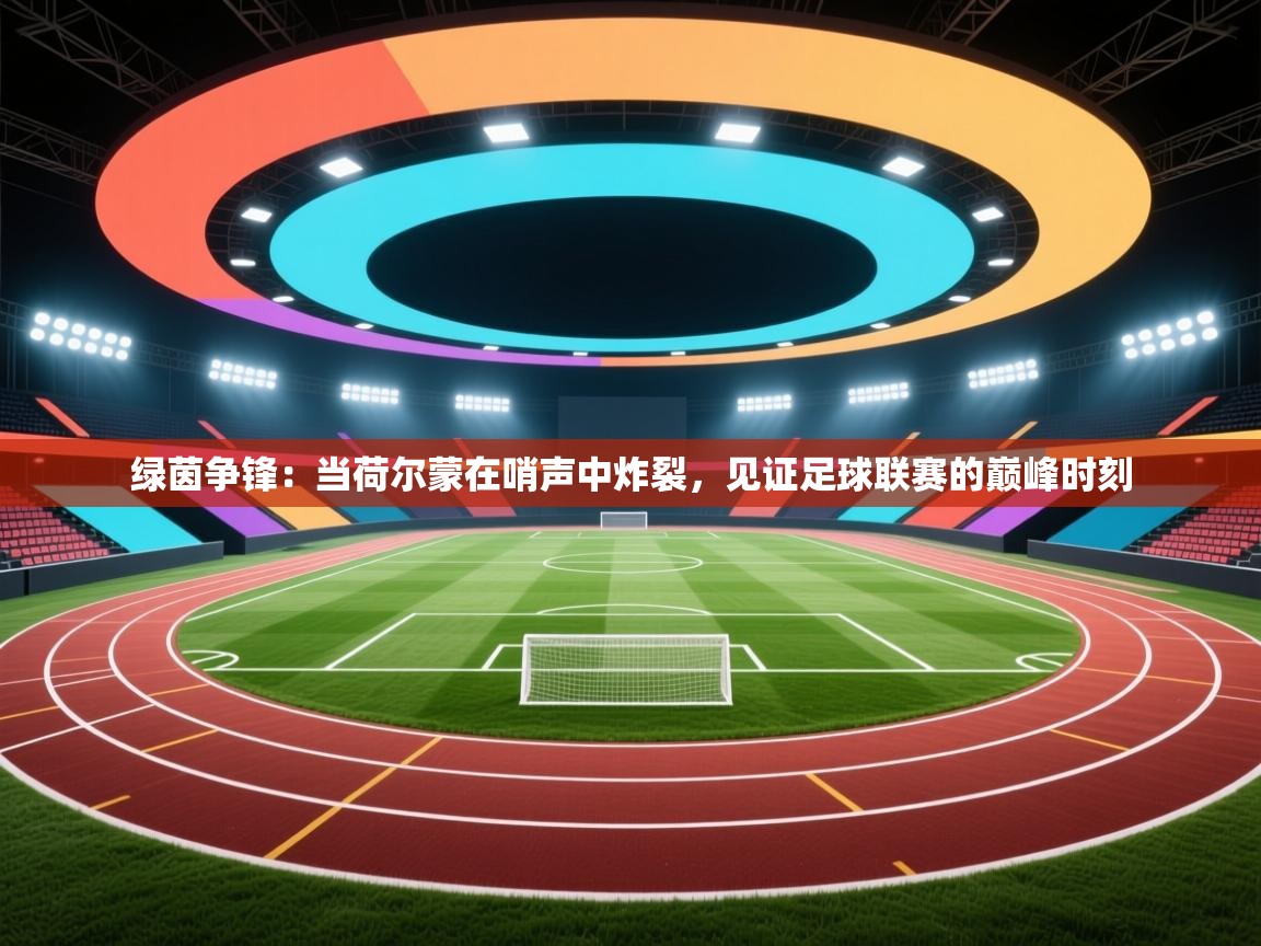 绿茵争锋：当荷尔蒙在哨声中炸裂，见证足球联赛的巅峰时刻  第1张