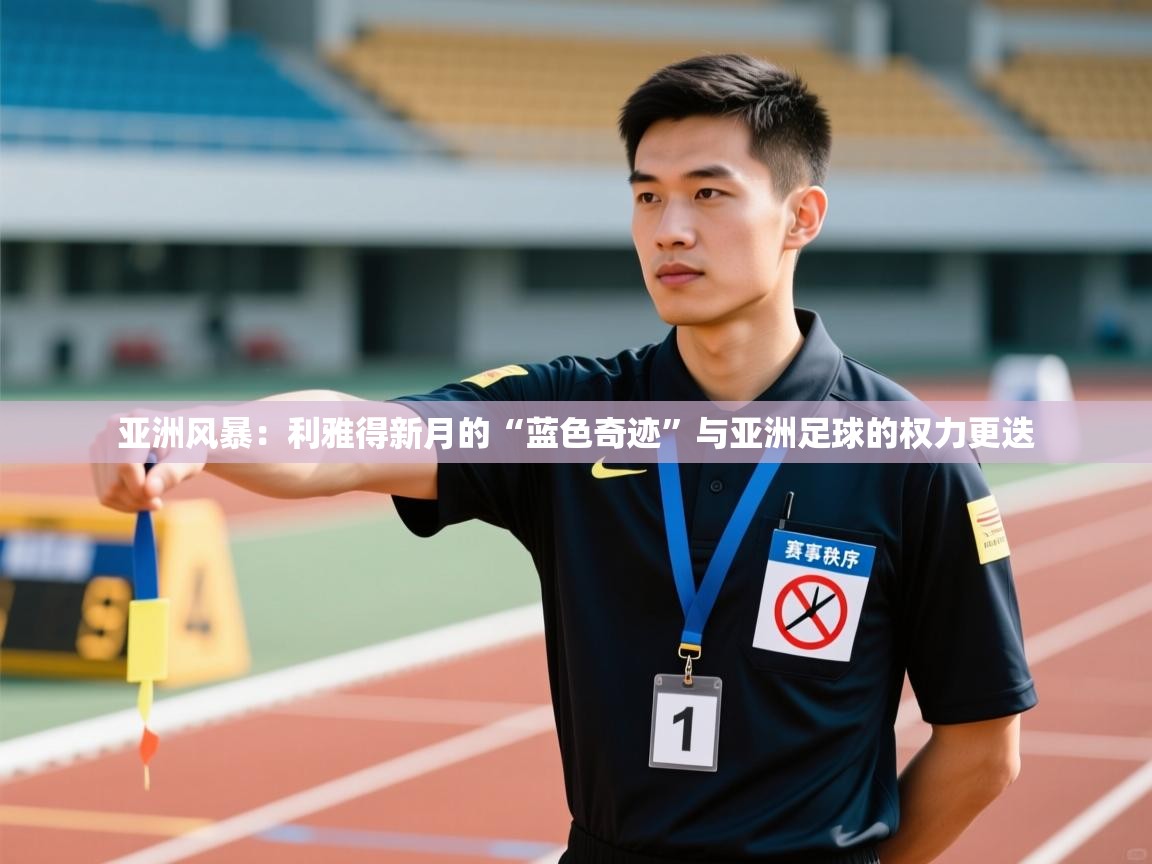 亚洲风暴：利雅得新月的“蓝色奇迹”与亚洲足球的权力更迭  第2张