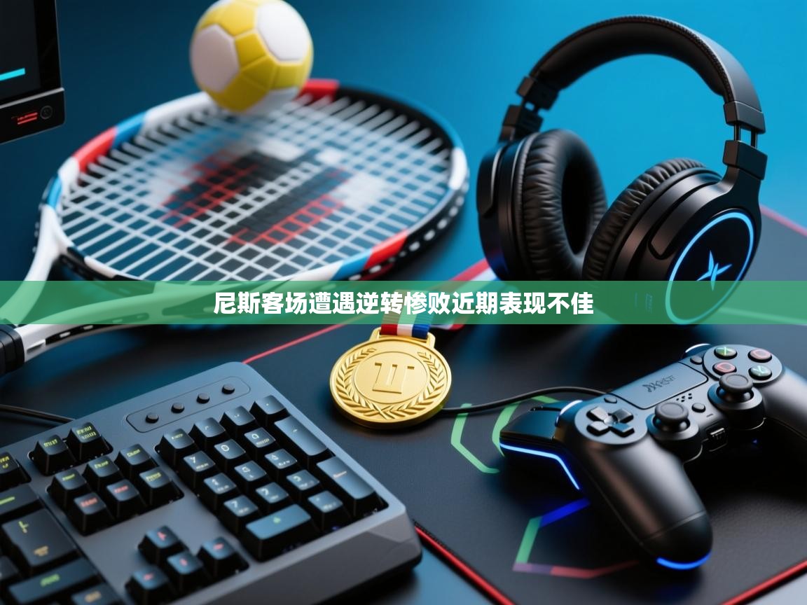 尼斯客场遭遇逆转惨败近期表现不佳