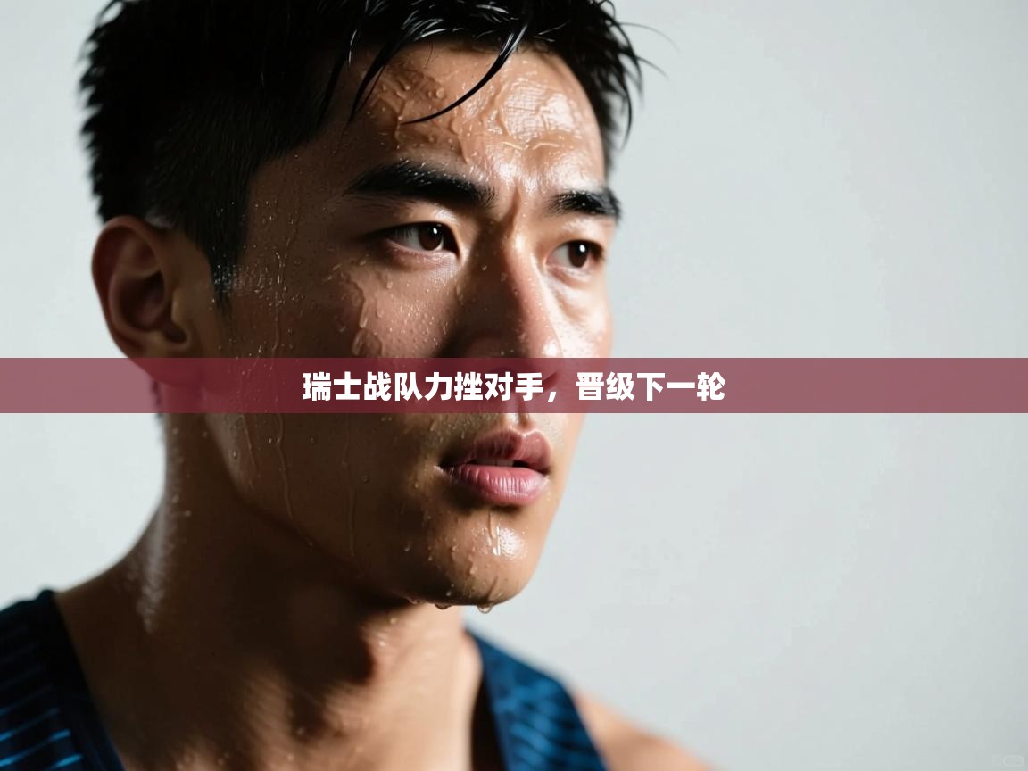 瑞士战队力挫对手，晋级下一轮