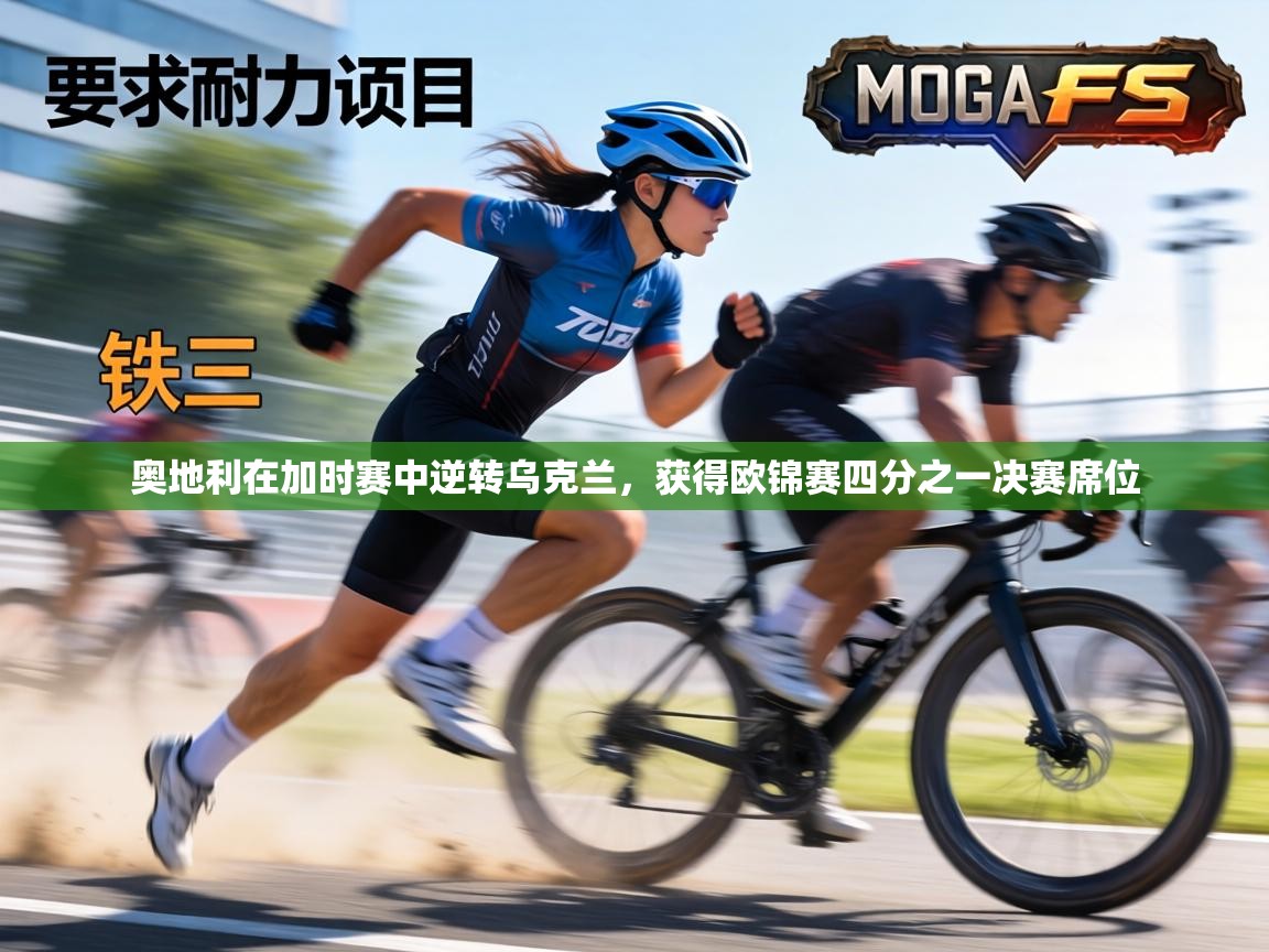 奥地利在加时赛中逆转乌克兰，获得欧锦赛四分之一决赛席位